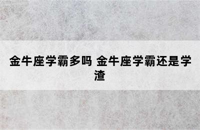 金牛座学霸多吗 金牛座学霸还是学渣